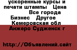 ускоренные курсы и печати,штампы › Цена ­ 3 000 - Все города Бизнес » Другое   . Кемеровская обл.,Анжеро-Судженск г.